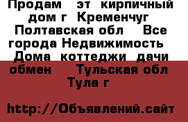 Продам 3-эт. кирпичный дом г. Кременчуг, Полтавская обл. - Все города Недвижимость » Дома, коттеджи, дачи обмен   . Тульская обл.,Тула г.